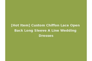 [Hot Item] Custom Chiffon Lace Open Back Long Sleeve A Line Wedding Dresses