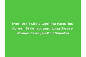 [Hot Item] China Clothing Factories Korean Style Jacquard Long Sleeve Women Cardigan Knit Sweater