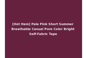 [Hot Item] Pale Pink Short Summer Breathable Casual Pure Color Bright Self-Fabric Tape