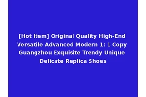 [Hot Item] Original Quality High-End Versatile Advanced Modern 1: 1 Copy Guangzhou Exquisite Trendy Unique Delicate Replica Shoes