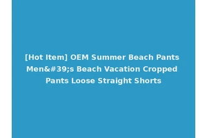[Hot Item] OEM Summer Beach Pants Men's Beach Vacation Cropped Pants Loose Straight Shorts