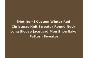 [Hot Item] Custom Winter Red Christmas Knit Sweater Round Neck Long Sleeve Jacquard Men Snowflake Pattern Sweater