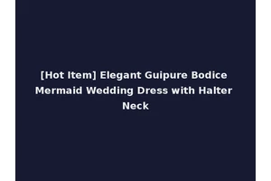 [Hot Item] Elegant Guipure Bodice Mermaid Wedding Dress with Halter Neck