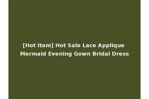 [Hot Item] Hot Sale Lace Applique Mermaid Evening Gown Bridal Dress