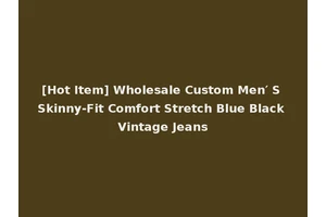 [Hot Item] Wholesale Custom Men′ S Skinny-Fit Comfort Stretch Blue Black Vintage Jeans