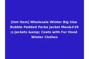 [Hot Item] Wholesale Winter Big Size Bubble Padded Parka Jacket Men's Jackets &amp; Coats with Fur Hood Winter Clothes