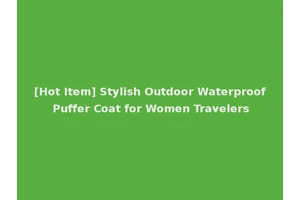 [Hot Item] Stylish Outdoor Waterproof Puffer Coat for Women Travelers