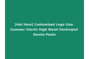 [Hot Item] Customized Logo Size Summer Shorts High Waist Destroyed Denim Pants