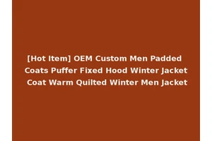 [Hot Item] OEM Custom Men Padded Coats Puffer Fixed Hood Winter Jacket Coat Warm Quilted Winter Men Jacket