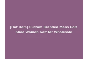 [Hot Item] Custom Branded Mens Golf Shoe Women Golf for Wholesale