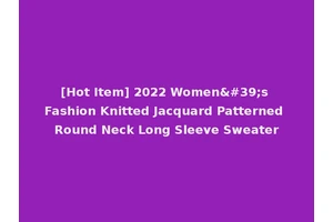 [Hot Item] 2022 Women's Fashion Knitted Jacquard Patterned Round Neck Long Sleeve Sweater