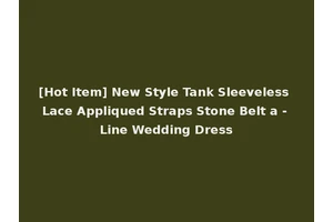 [Hot Item] New Style Tank Sleeveless Lace Appliqued Straps Stone Belt a - Line Wedding Dress