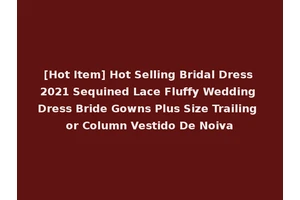 [Hot Item] Hot Selling Bridal Dress 2021 Sequined Lace Fluffy Wedding Dress Bride Gowns Plus Size Trailing or Column Vestido De Noiva