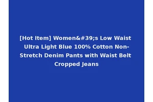 [Hot Item] Women's Low Waist Ultra Light Blue 100% Cotton Non-Stretch Denim Pants with Waist Belt Cropped Jeans
