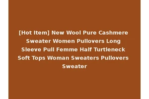 [Hot Item] New Wool Pure Cashmere Sweater Women Pullovers Long Sleeve Pull Femme Half Turtleneck Soft Tops Woman Sweaters Pullovers Sweater