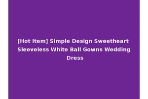 [Hot Item] Simple Design Sweetheart Sleeveless White Ball Gowns Wedding Dress
