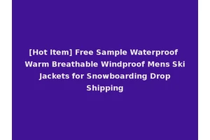 [Hot Item] Free Sample Waterproof Warm Breathable Windproof Mens Ski Jackets for Snowboarding Drop Shipping