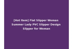 [Hot Item] Flat Slipper Woman Summer Lady PVC Slipper Design Slipper for Woman