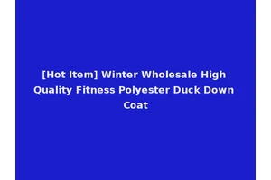 [Hot Item] Winter Wholesale High Quality Fitness Polyester Duck Down Coat