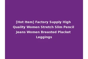 [Hot Item] Factory Supply High Quality Women Stretch Slim Pencil Jeans Women Breasted Placket Leggings
