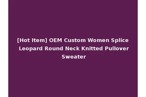 [Hot Item] OEM Custom Women Splice Leopard Round Neck Knitted Pullover Sweater