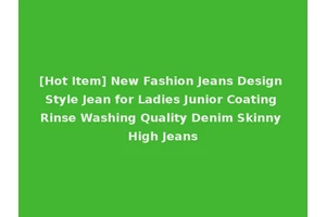 [Hot Item] New Fashion Jeans Design Style Jean for Ladies Junior Coating Rinse Washing Quality Denim Skinny High Jeans