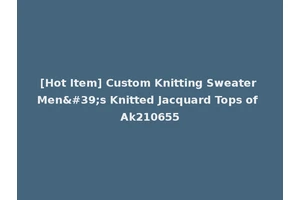 [Hot Item] Custom Knitting Sweater Men's Knitted Jacquard Tops of Ak210655