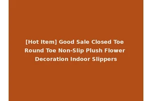 [Hot Item] Good Sale Closed Toe Round Toe Non-Slip Plush Flower Decoration Indoor Slippers