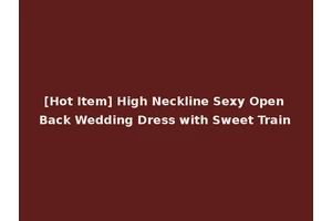 [Hot Item] High Neckline Sexy Open Back Wedding Dress with Sweet Train