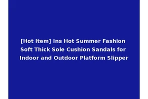 [Hot Item] Ins Hot Summer Fashion Soft Thick Sole Cushion Sandals for Indoor and Outdoor Platform Slipper