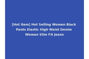 [Hot Item] Hot Selling Women Black Pants Elastic High Waist Denim Woman Slim Fit Jeans