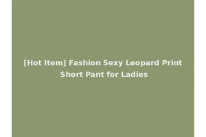 [Hot Item] Fashion Sexy Leopard Print Short Pant for Ladies