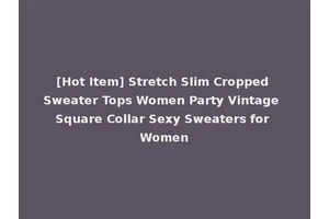 [Hot Item] Stretch Slim Cropped Sweater Tops Women Party Vintage Square Collar Sexy Sweaters for Women