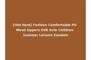 [Hot Item] Fashion Comfortable PU Mesh Uppers EVA Sole Children Summer Leisure Sandals