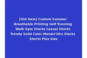 [Hot Item] Custom Summer Breathable Printing Golf Running Walk Gym Shorts Casual Shorts Trendy Solid Color Men's Slacks Shorts Plus Size