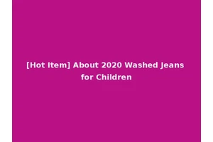 [Hot Item] About 2020 Washed Jeans for Children