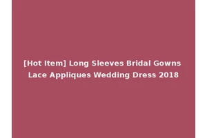 [Hot Item] Long Sleeves Bridal Gowns Lace Appliques Wedding Dress 2018