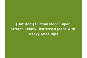 [Hot Item] Custom Mens Super Stretch Skinny Distressed Jeans with Heavy Knee Rips