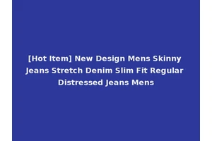 [Hot Item] New Design Mens Skinny Jeans Stretch Denim Slim Fit Regular Distressed Jeans Mens