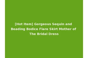 [Hot Item] Gorgeous Sequin and Beading Bodice Flare Skirt Mother of The Bridal Dress