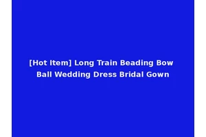[Hot Item] Long Train Beading Bow Ball Wedding Dress Bridal Gown