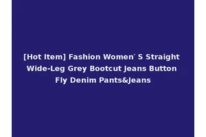 [Hot Item] Fashion Women′ S Straight Wide-Leg Grey Bootcut Jeans Button Fly Denim Pants&Jeans