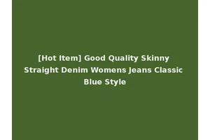 [Hot Item] Good Quality Skinny Straight Denim Womens Jeans Classic Blue Style