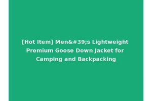 [Hot Item] Men's Lightweight Premium Goose Down Jacket for Camping and Backpacking