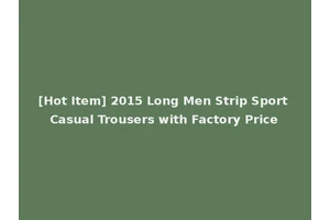 [Hot Item] 2015 Long Men Strip Sport Casual Trousers with Factory Price