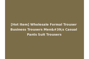 [Hot Item] Wholesale Formal Trouser Business Trousers Men's Casual Pants Suit Trousers