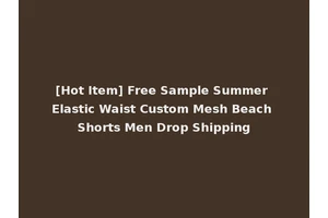 [Hot Item] Free Sample Summer Elastic Waist Custom Mesh Beach Shorts Men Drop Shipping