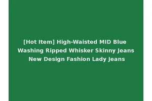 [Hot Item] High-Waisted MID Blue Washing Ripped Whisker Skinny Jeans New Design Fashion Lady Jeans