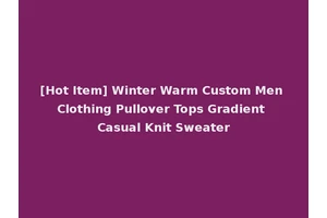 [Hot Item] Winter Warm Custom Men Clothing Pullover Tops Gradient Casual Knit Sweater