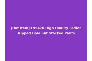 [Hot Item] L99476 High Quality Ladies Ripped Hole Slit Stacked Pants